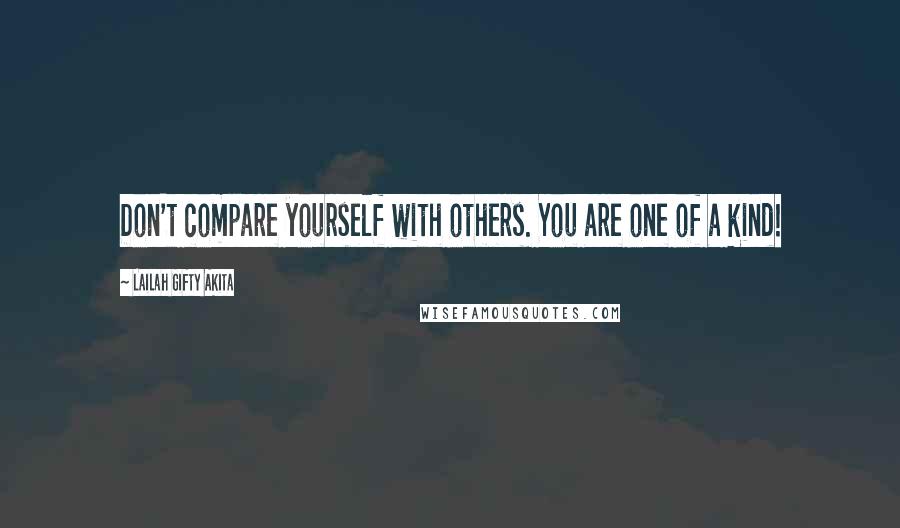 Lailah Gifty Akita Quotes: Don't compare yourself with others. You are one of a kind!