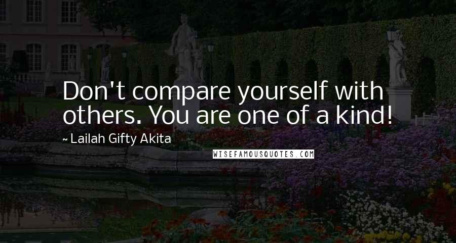 Lailah Gifty Akita Quotes: Don't compare yourself with others. You are one of a kind!