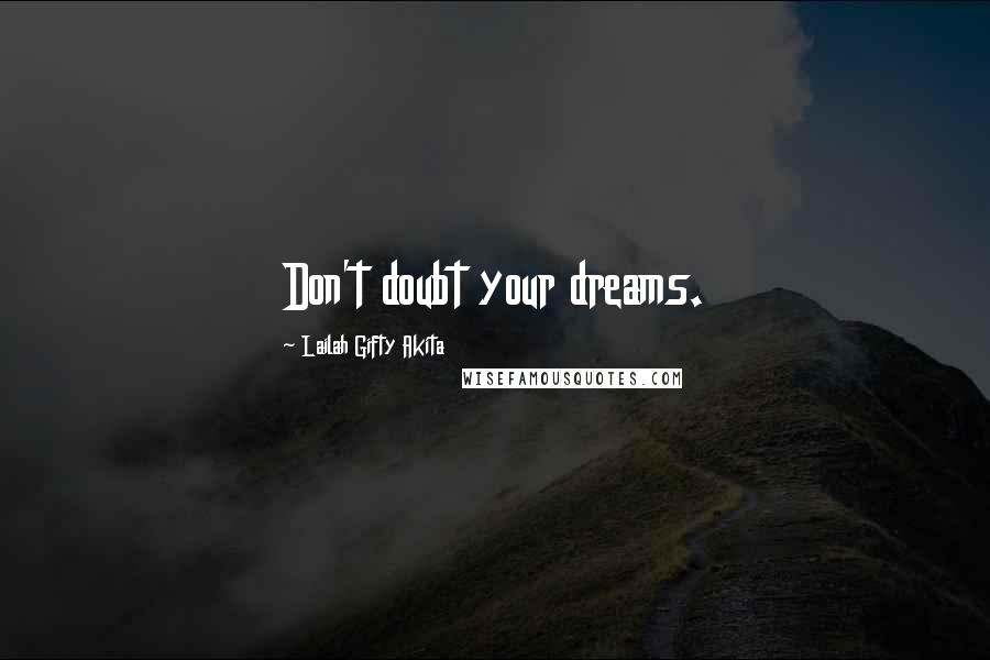 Lailah Gifty Akita Quotes: Don't doubt your dreams.