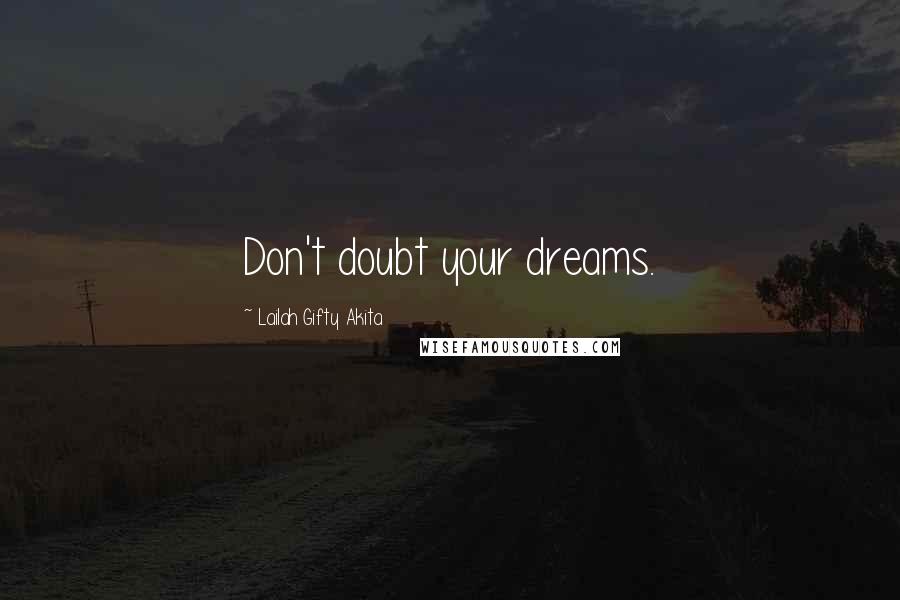 Lailah Gifty Akita Quotes: Don't doubt your dreams.