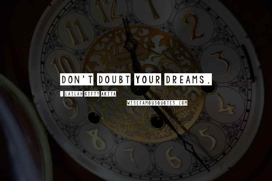 Lailah Gifty Akita Quotes: Don't doubt your dreams.