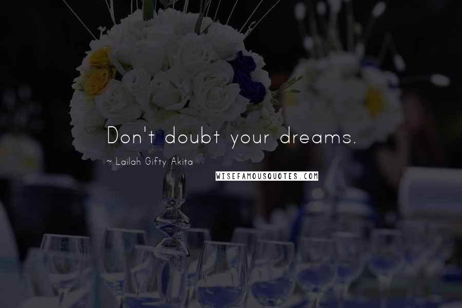 Lailah Gifty Akita Quotes: Don't doubt your dreams.