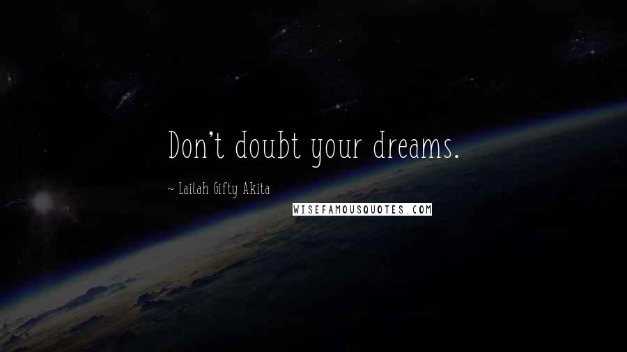 Lailah Gifty Akita Quotes: Don't doubt your dreams.