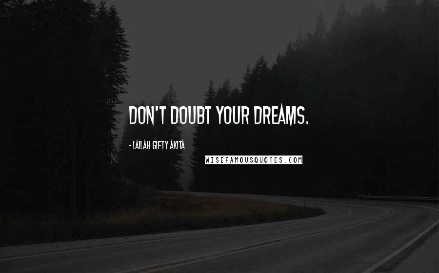 Lailah Gifty Akita Quotes: Don't doubt your dreams.