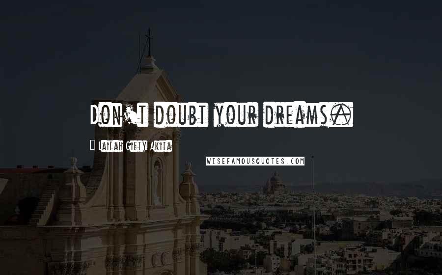 Lailah Gifty Akita Quotes: Don't doubt your dreams.