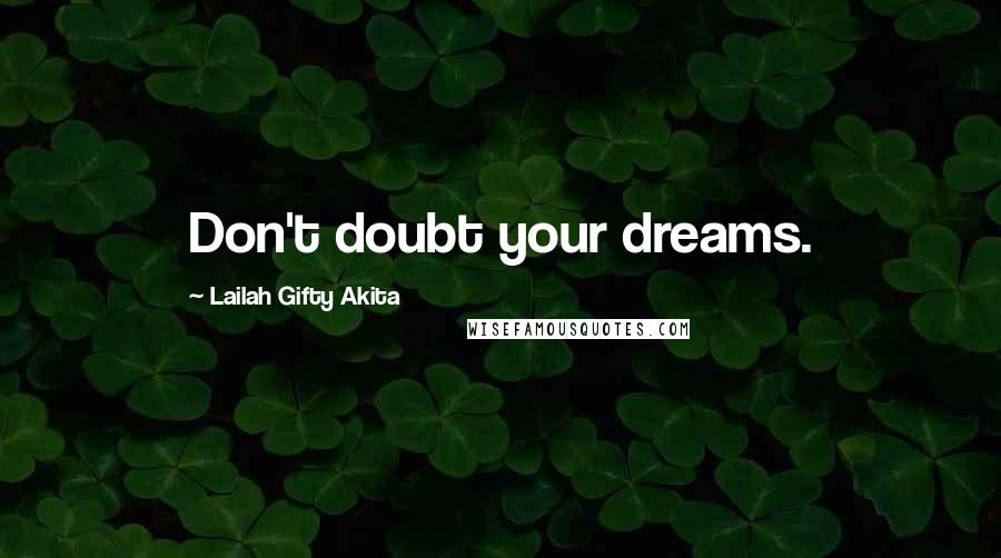 Lailah Gifty Akita Quotes: Don't doubt your dreams.