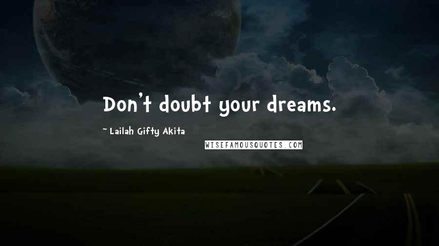 Lailah Gifty Akita Quotes: Don't doubt your dreams.