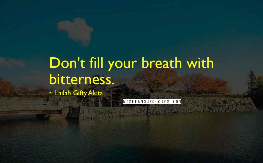 Lailah Gifty Akita Quotes: Don't fill your breath with bitterness.