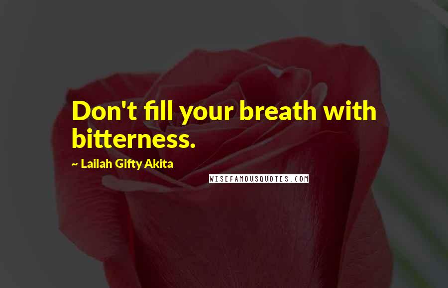 Lailah Gifty Akita Quotes: Don't fill your breath with bitterness.