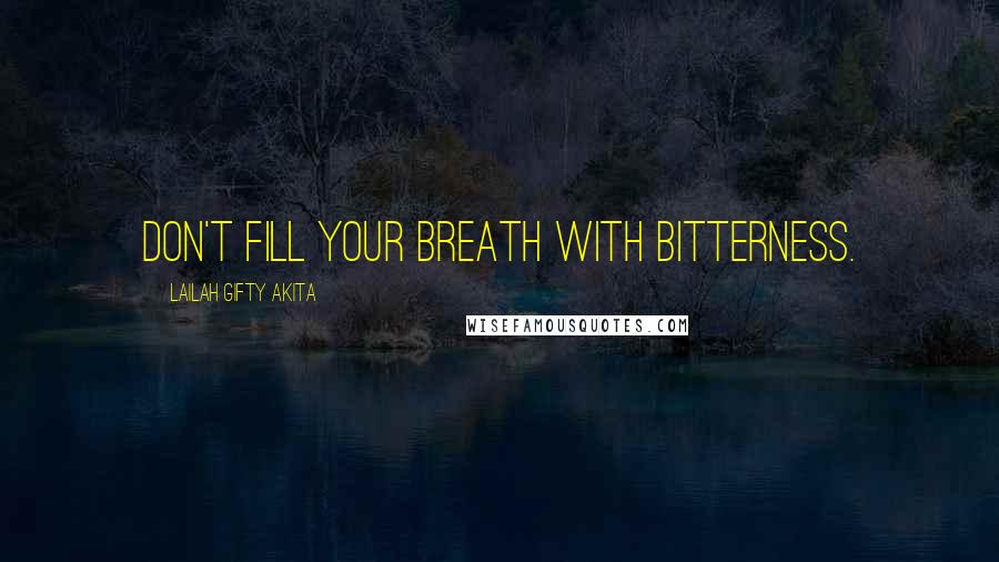 Lailah Gifty Akita Quotes: Don't fill your breath with bitterness.