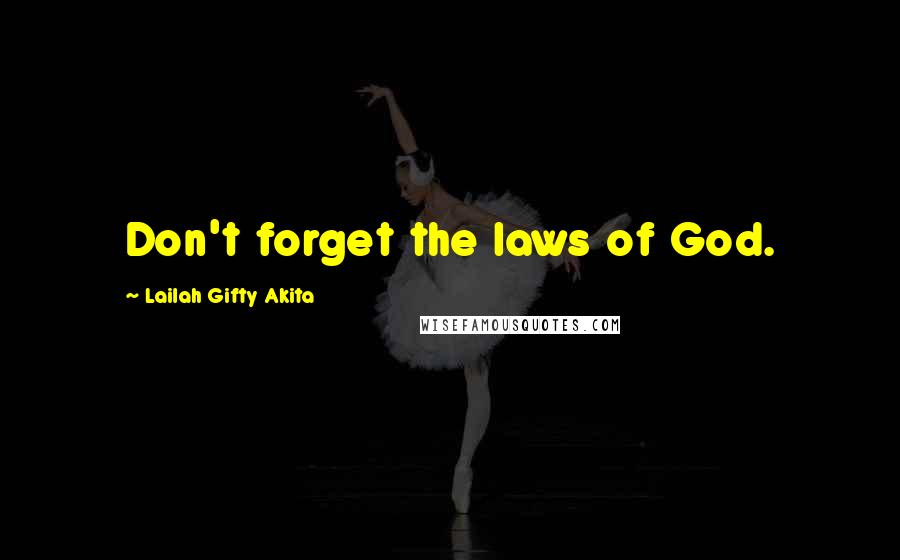 Lailah Gifty Akita Quotes: Don't forget the laws of God.