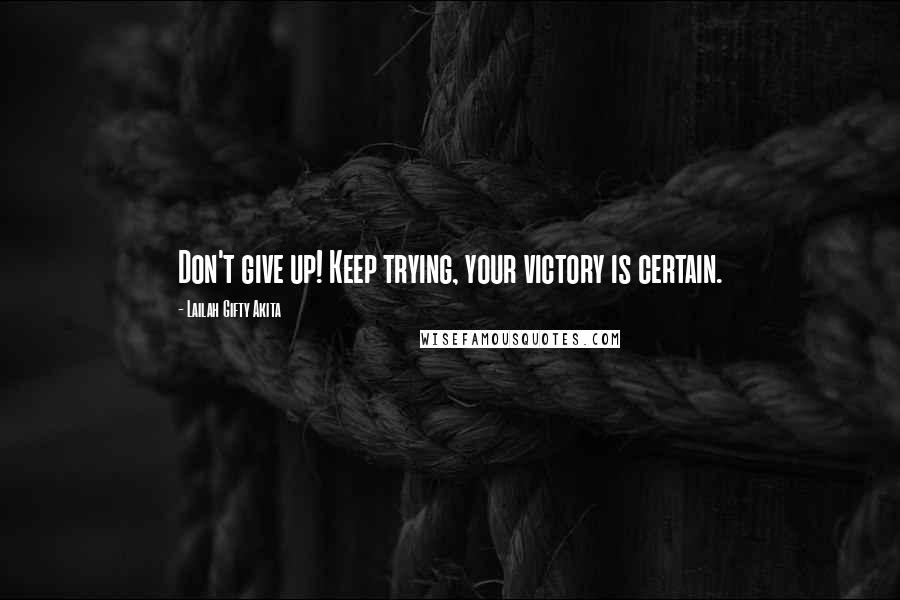 Lailah Gifty Akita Quotes: Don't give up! Keep trying, your victory is certain.