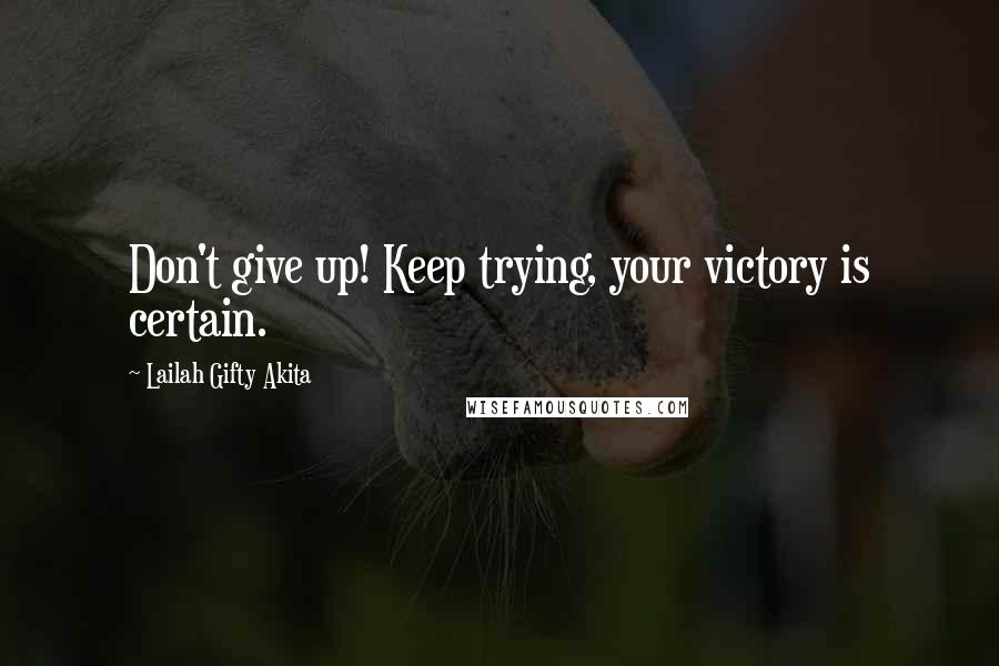 Lailah Gifty Akita Quotes: Don't give up! Keep trying, your victory is certain.