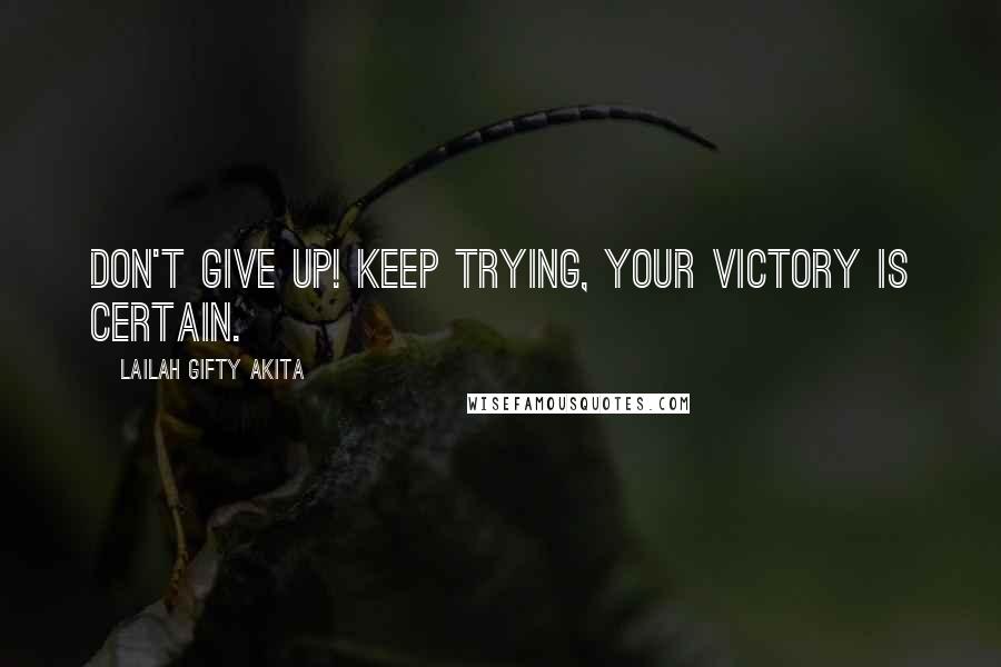 Lailah Gifty Akita Quotes: Don't give up! Keep trying, your victory is certain.