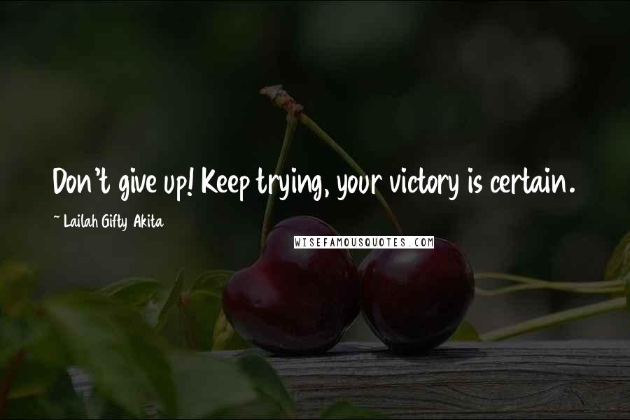 Lailah Gifty Akita Quotes: Don't give up! Keep trying, your victory is certain.