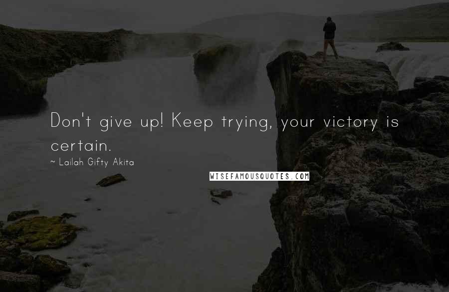 Lailah Gifty Akita Quotes: Don't give up! Keep trying, your victory is certain.