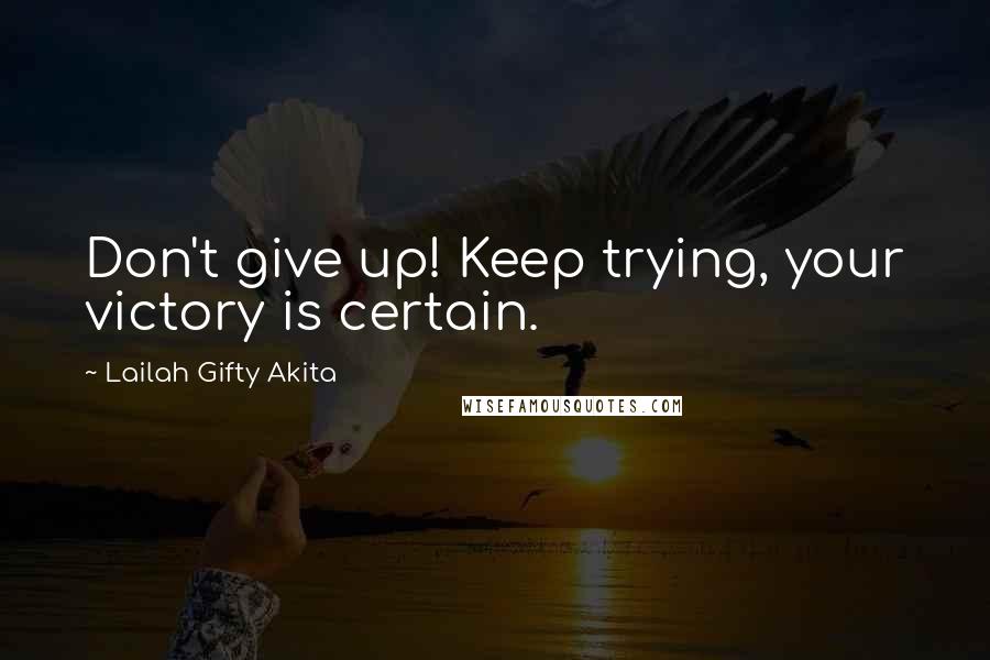 Lailah Gifty Akita Quotes: Don't give up! Keep trying, your victory is certain.