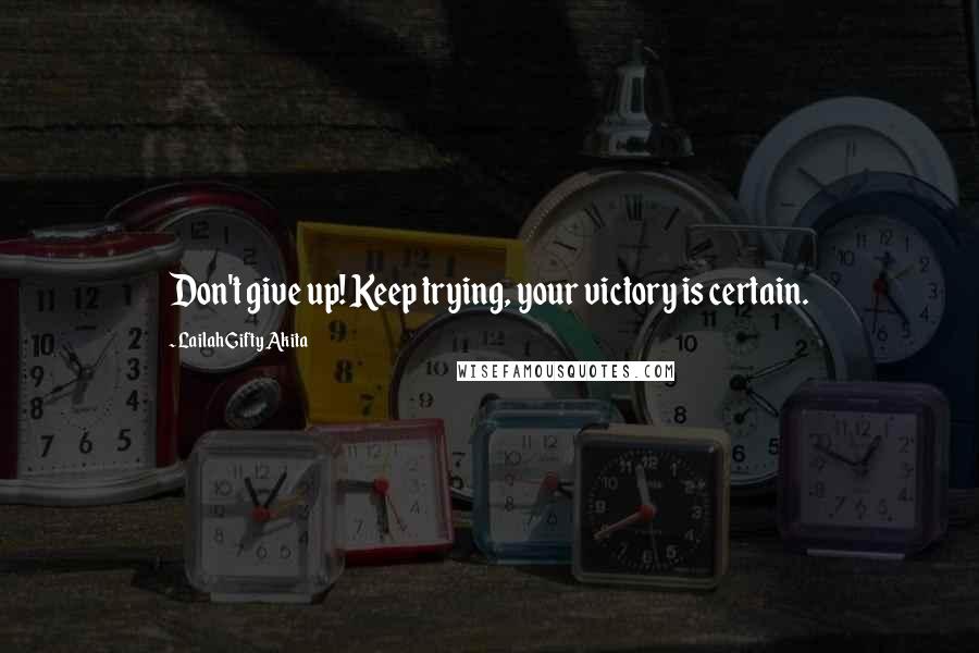 Lailah Gifty Akita Quotes: Don't give up! Keep trying, your victory is certain.