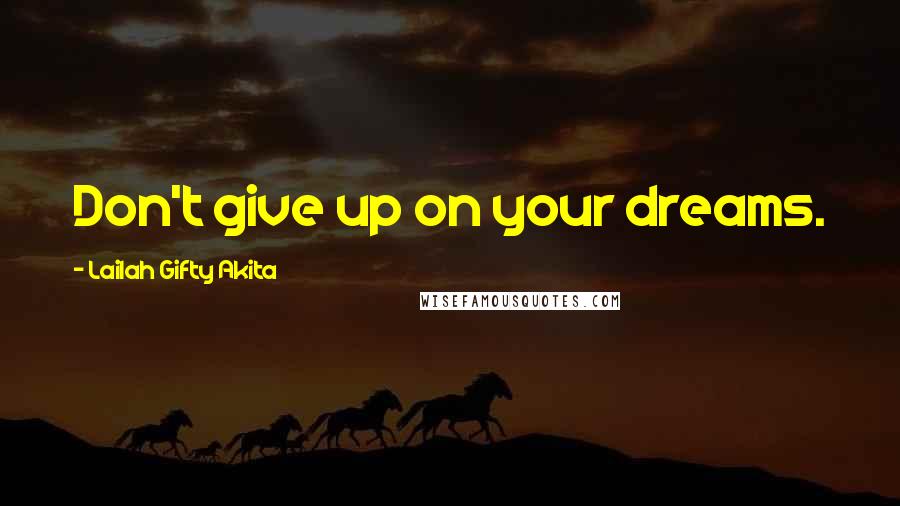 Lailah Gifty Akita Quotes: Don't give up on your dreams.
