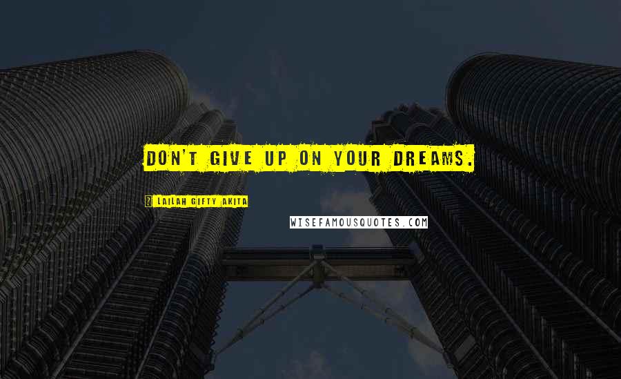Lailah Gifty Akita Quotes: Don't give up on your dreams.