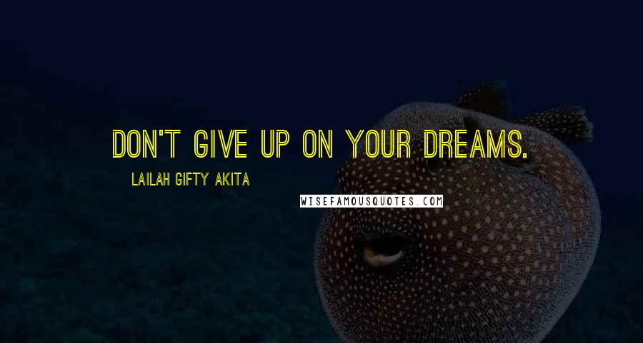Lailah Gifty Akita Quotes: Don't give up on your dreams.
