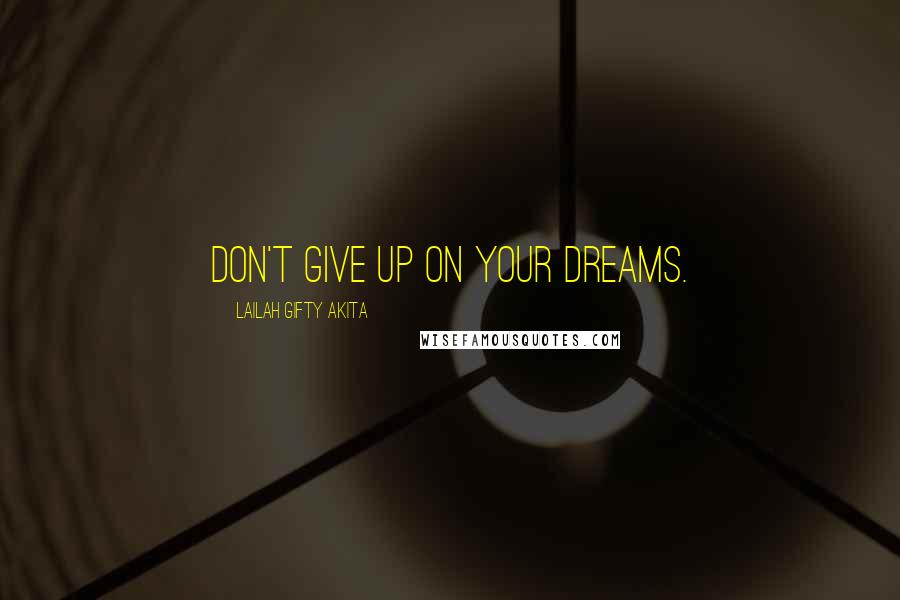 Lailah Gifty Akita Quotes: Don't give up on your dreams.