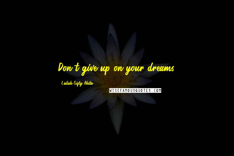 Lailah Gifty Akita Quotes: Don't give up on your dreams.