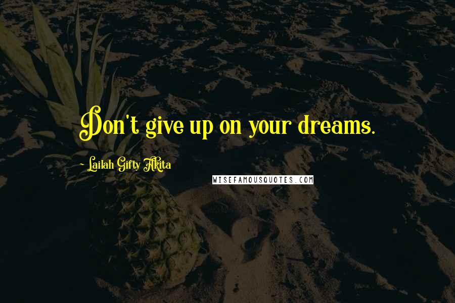 Lailah Gifty Akita Quotes: Don't give up on your dreams.