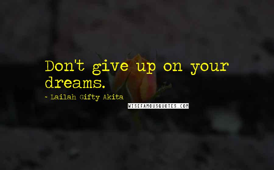 Lailah Gifty Akita Quotes: Don't give up on your dreams.