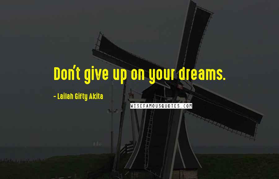Lailah Gifty Akita Quotes: Don't give up on your dreams.