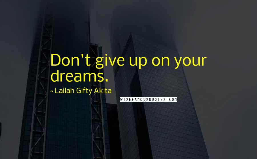 Lailah Gifty Akita Quotes: Don't give up on your dreams.