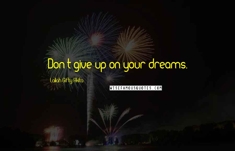 Lailah Gifty Akita Quotes: Don't give up on your dreams.