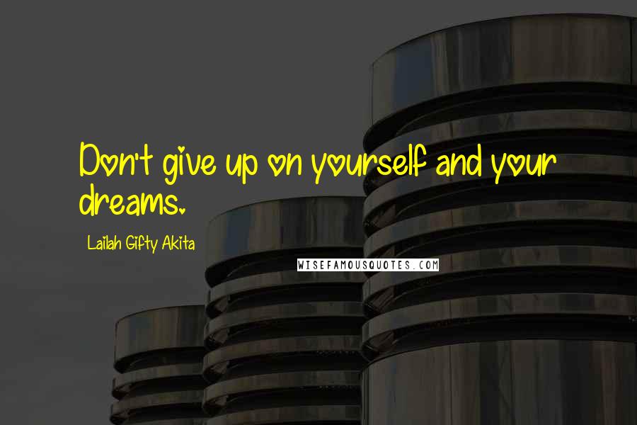 Lailah Gifty Akita Quotes: Don't give up on yourself and your dreams.