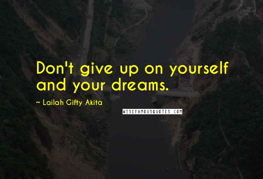 Lailah Gifty Akita Quotes: Don't give up on yourself and your dreams.