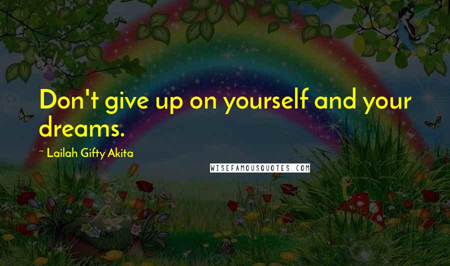 Lailah Gifty Akita Quotes: Don't give up on yourself and your dreams.