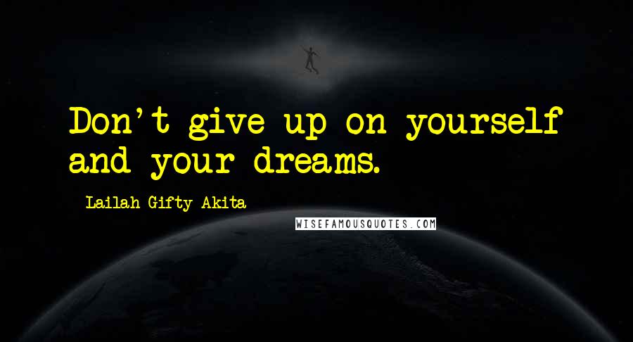 Lailah Gifty Akita Quotes: Don't give up on yourself and your dreams.