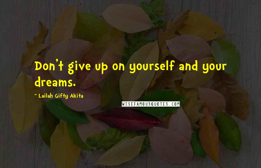 Lailah Gifty Akita Quotes: Don't give up on yourself and your dreams.