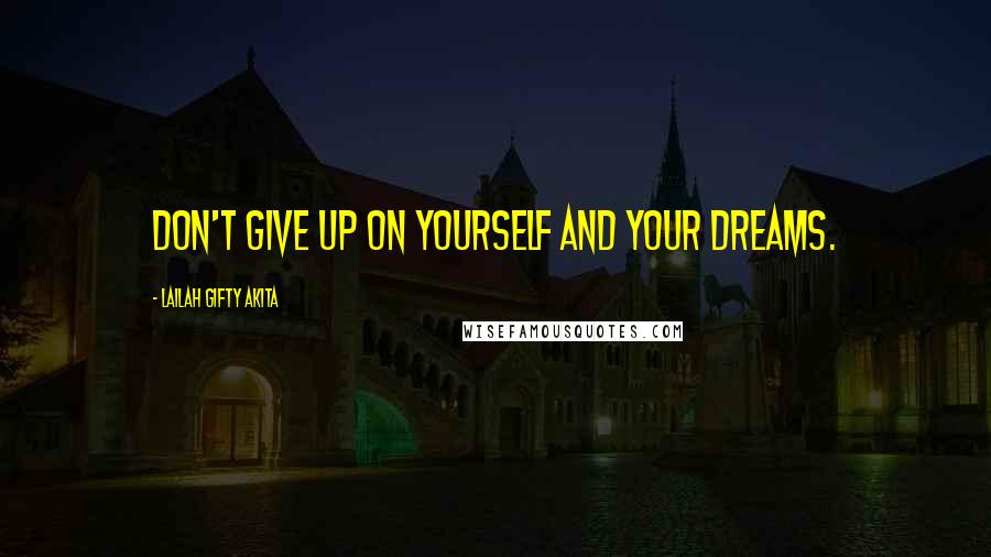 Lailah Gifty Akita Quotes: Don't give up on yourself and your dreams.