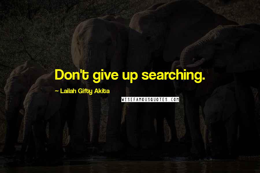 Lailah Gifty Akita Quotes: Don't give up searching.