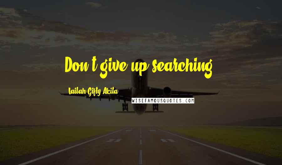 Lailah Gifty Akita Quotes: Don't give up searching.
