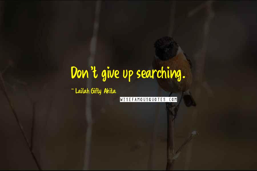 Lailah Gifty Akita Quotes: Don't give up searching.