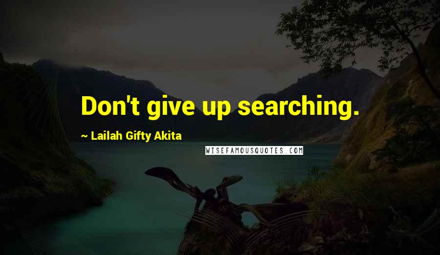 Lailah Gifty Akita Quotes: Don't give up searching.
