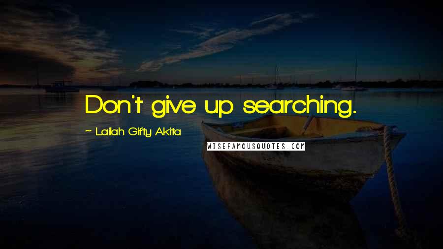 Lailah Gifty Akita Quotes: Don't give up searching.
