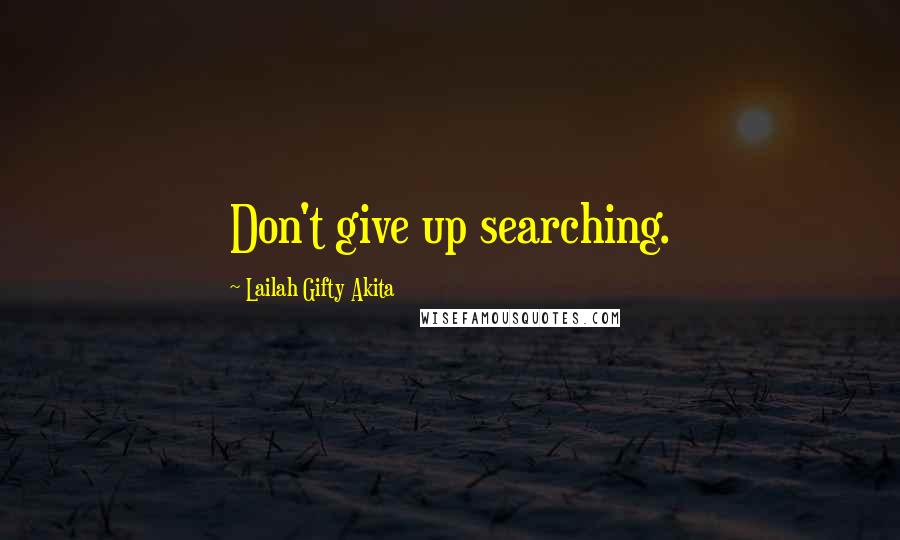 Lailah Gifty Akita Quotes: Don't give up searching.