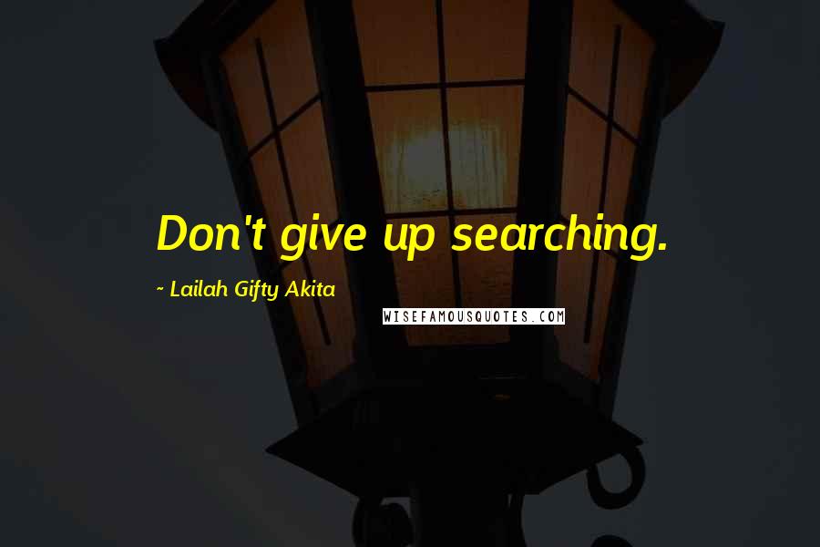 Lailah Gifty Akita Quotes: Don't give up searching.