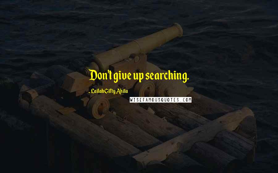 Lailah Gifty Akita Quotes: Don't give up searching.