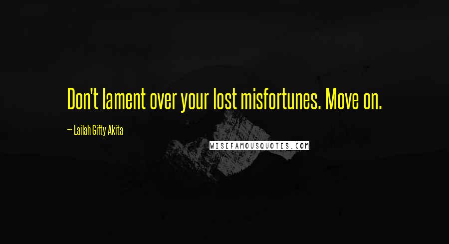 Lailah Gifty Akita Quotes: Don't lament over your lost misfortunes. Move on.