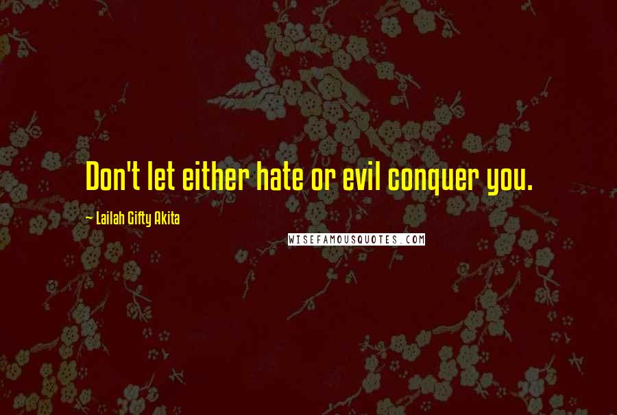 Lailah Gifty Akita Quotes: Don't let either hate or evil conquer you.