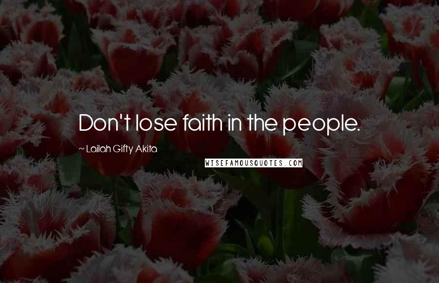 Lailah Gifty Akita Quotes: Don't lose faith in the people.