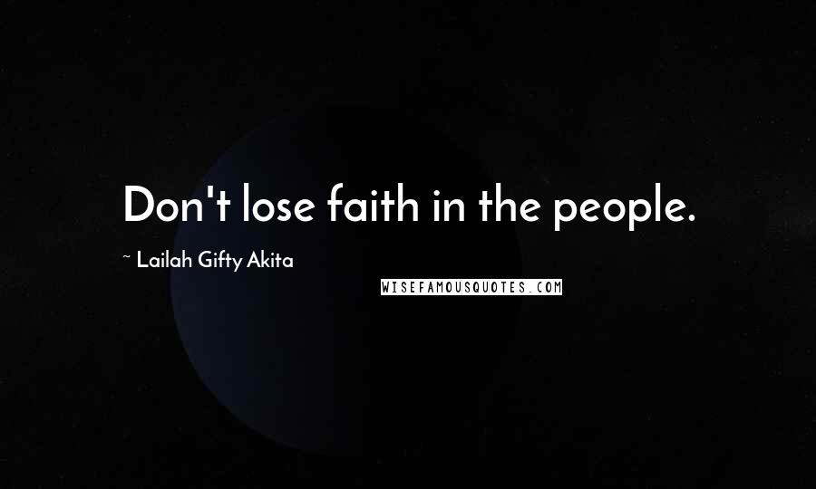 Lailah Gifty Akita Quotes: Don't lose faith in the people.